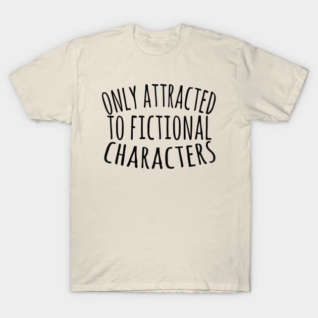 only attracted to fictional characters T-Shirt by FandomizedRose